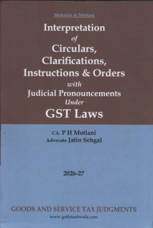 GSTJ Interpretation of Circulars Clarifications Instruments & Order with Judicial Pronouncements under GST Laws by Mahajan & Motlani 2nd Edition 2026