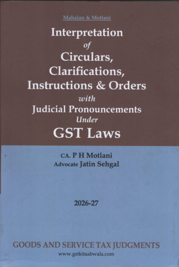 GSTJ Interpretation of Circulars Clarifications Instruments & Order with Judicial Pronouncements under GST Laws by Mahajan & Motlani 2nd Edition 2026