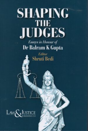 LAW & JUSTICE SHAPING THE JUDGES EASSAYSIN HNOUR OF BY BALRAM K GUPTA EDITION 2025