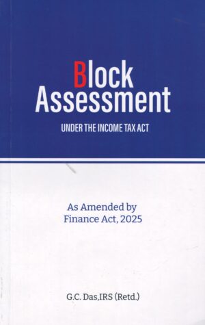 Asia Block Assessment Under The Incom Tax Act As Amended by Finance Act 2025 by GC Das IRS 1st Edition 2025
