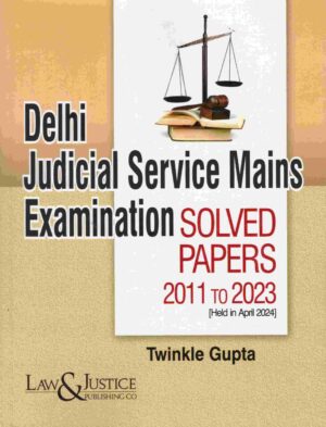 Law & Justice Delhi Judicial Services Mains Examination Solved Paper 2011 to 2023 Held in April 2024 by Twinkle Gupta Edition 2025