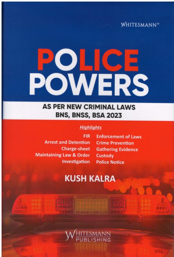 Whitesman Police Powers As Per New Criminal Laws BNS,BNSS BSA 2023 bY Kush Kalra Edition 2025