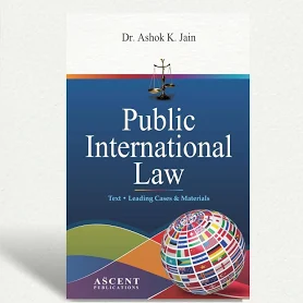 Ascent Publications Public International Law Text. Leading Cases & Materials By Dr. Ashok K. Jain Reprint Edition 2025