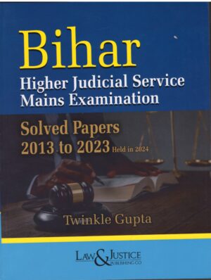 Law& Justice Bihar Higher Judicial Service Mains Examination Solved Papers 2013 to 2023 held in 2024 By Twinkle Gupta Edition 2025