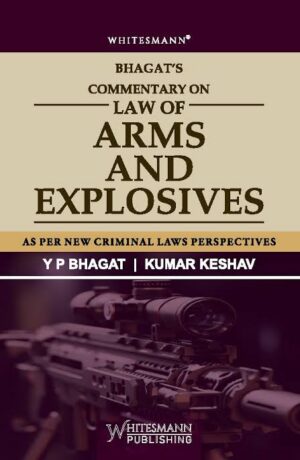 WHITESMANN COMMENTARY ON LAW OF ARMS AND EXPLOSIVES By Y P BHAGAT ,KUMAR KESHAV EDITION 2025