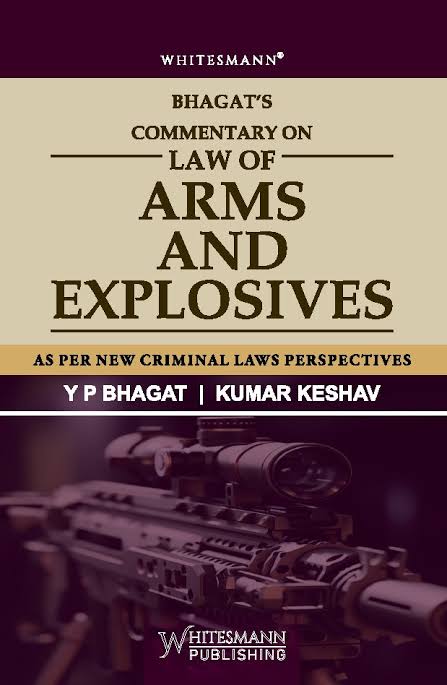 WHITESMANN COMMENTARY ON LAW OF ARMS AND EXPLOSIVES By Y P BHAGAT ,KUMAR KESHAV EDITION 2025