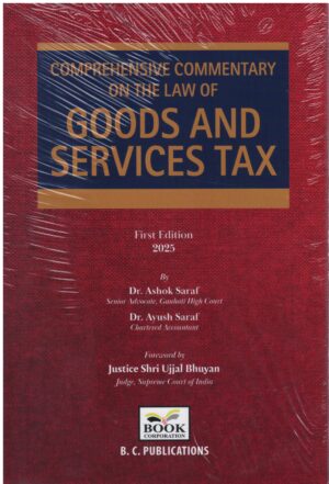 B.C Publication Comprehensive Commentary on The Law of Goods and Services Tax By Dr. Ashok Saraf Edition 2025