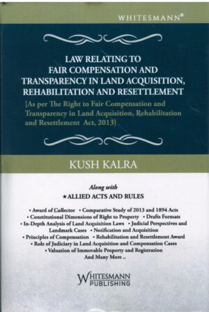 Whitesmann Publishing Law Relating To Fair Compensation and Transparency in Land Acquisition Rehabilitation and Resettlement By Kush Kalra Edition 2025
