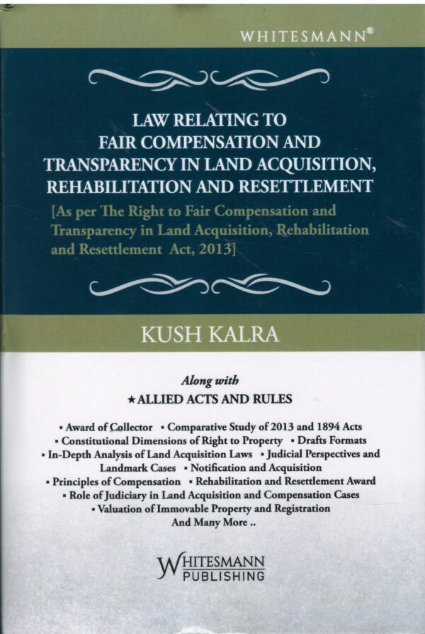 Whitesmann Publishing Law Relating To Fair Compensation and Transparency in Land Acquisition Rehabilitation and Resettlement By Kush Kalra Edition 2025