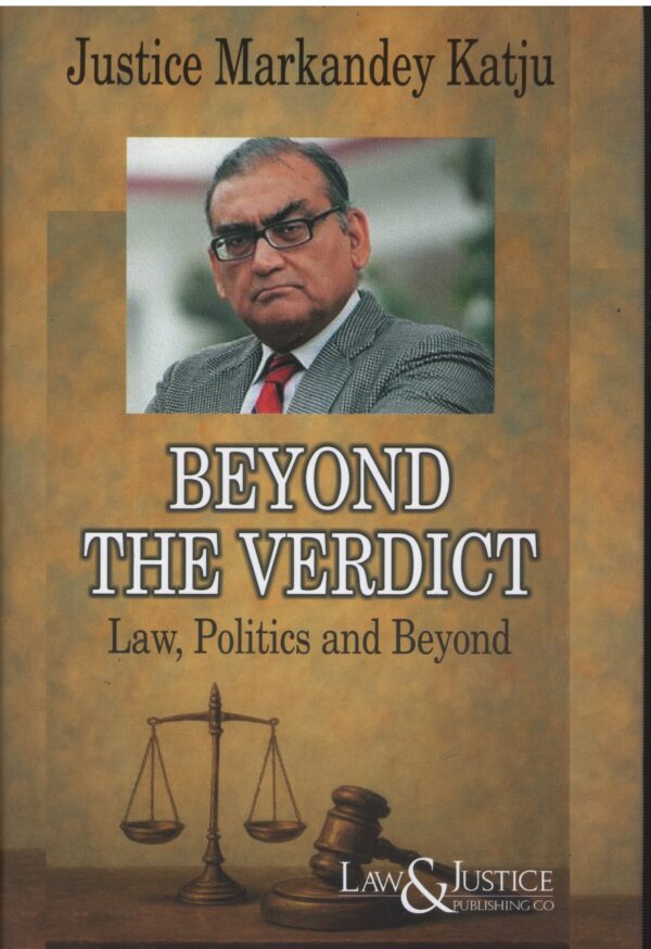 Law& Justice Beyond The Verdict Law Politics and Beyond By Justice Markandey Katju Edition 2026
