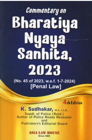 Asia Law House Commentary Bharatiya Nyaya Sanhita 2023 No.47 of 2023 w.e.f.1-7-2024 ( Penal Law) By K.Sudhakar Edition 2026