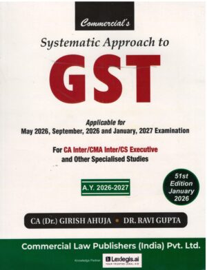 Commercial Systematic Approach to GST Applicable for May,2026,September 2026 and January 2027 Exam By CA (Dr.) Girish Ahuja Dr.Ravi Gupta