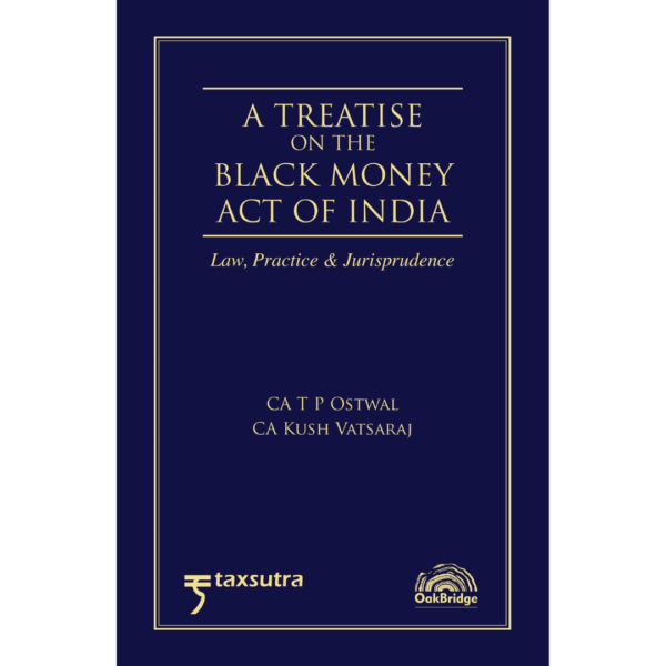 Oakbridge A Treatise on the Black Money Act of India Law Practice & Jurisprudence CA T P Ostwal CA kush vatsaraj Edition 2026