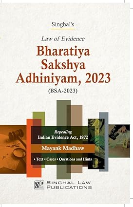 Singhal's The Bharatiya Sakshya Andhiniyam, 2023 (BSA-2023) Repealing Indian Evidene Act, By Mayank Madhaw Edition 2026