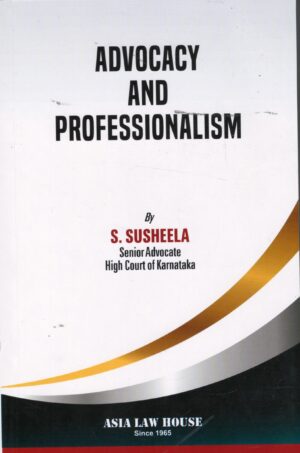 PUBLISHER ASIA LAW HOUSE ADVOCACY AND PROFESSIONALISM BY S. SUSHEELA SINIOR ADVOCATE HIGH COURT OF KARNATAKA  1ST EDITION -2026