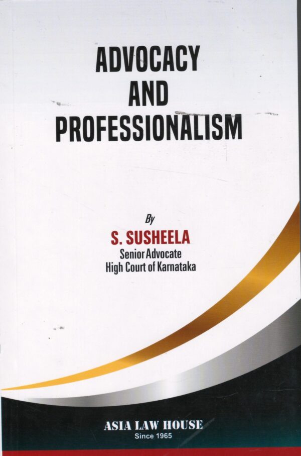 PUBLISHER ASIA LAW HOUSE ADVOCACY AND PROFESSIONALISM BY S. SUSHEELA SINIOR ADVOCATE HIGH COURT OF KARNATAKA  1ST EDITION -2026