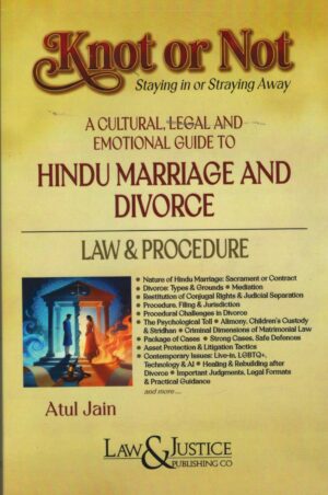 Law& Justice Knot or Not Staying in or Straying Away A Cultural Legal and Emotional Guide to Hindu Marriage and Divorce Law & Procedure By Atul Jain Edition 2026