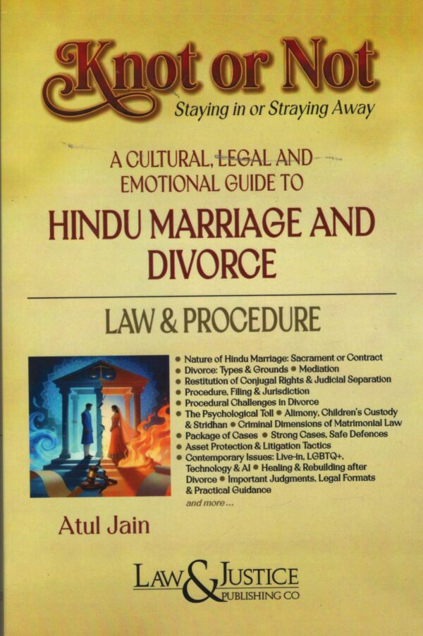 Law& Justice Knot or Not Staying in or Straying Away A Cultural Legal and Emotional Guide to Hindu Marriage and Divorce Law & Procedure By Atul Jain Edition 2026