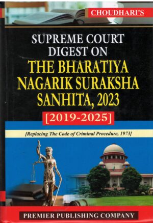 Premier Publishing Supreme Court Digest on The Bharatiya Nagarik Suraksha Sanhita 2023 ( 2019-2025) By Choudhari's Edition 2026