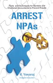 Arrest NPAs Tools and Techniques For Bankers and Chartered Accountants to Prevent Frauds By V.Yuvaraj