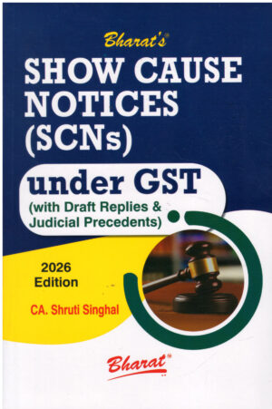 Bharat Show Cause Notices SCNs Under GST (With Draft Replies & Judicial Preccdents ) By CA Shruti Singhal Edition 2026