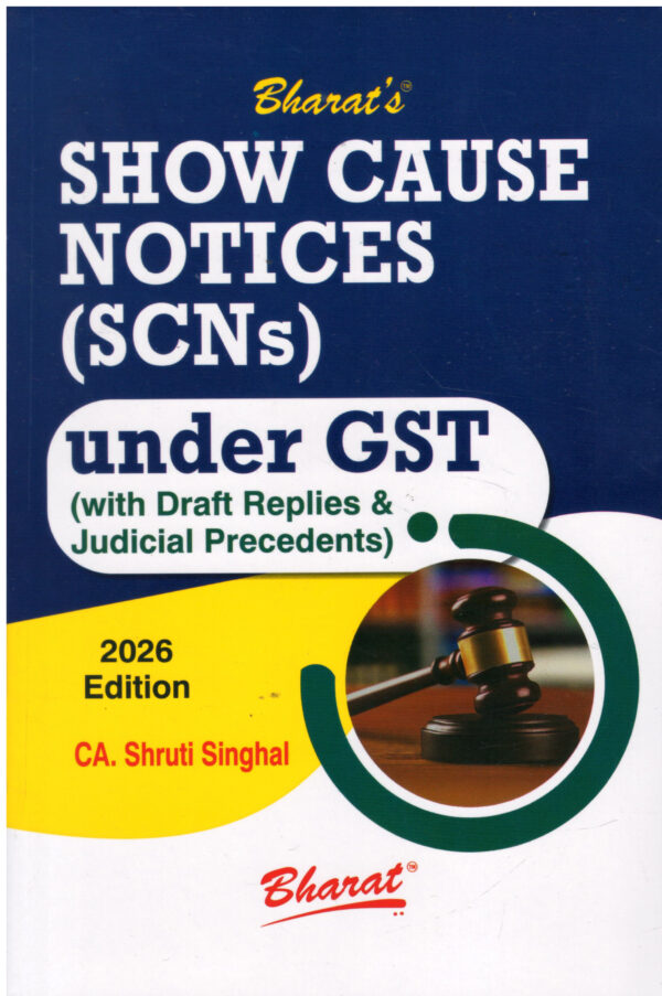 Bharat Show Cause Notices SCNs Under GST (With Draft Replies & Judicial Preccdents ) By CA Shruti Singhal Edition 2026
