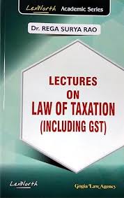 Lex Worth Lectures on Law Of taxation ( Including GST )By Prof Dr. Rega Surya Rao Edition Reprint 2026