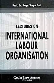 Gogia Law Agency Lectures on International Labour Organisation By Prof Dr. Rega Surya Rao 1ST Edition 2019