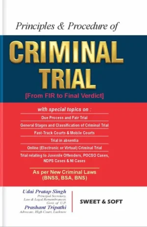 Sweet & Soft Principles & Procedure of Criminal Trial From FIR to Final Verdict As Per New Criminal Laws ( BNSS BSA BNS ) By Udai Pratap Singh Edition 2026