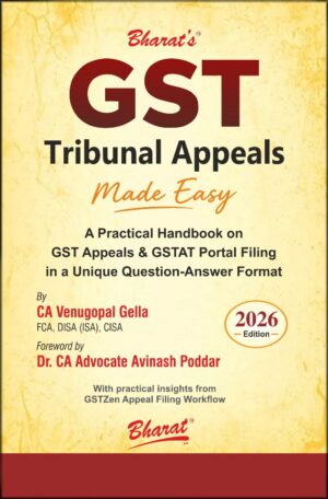 Bharat's GST Tribunal Appeals made easy By CA Venugopal Gella & Dr. CA Advocate Avinash Poddar Edition 2026