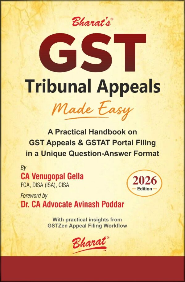 Bharat's GST Tribunal Appeals made easy By CA Venugopal Gella & Dr. CA Advocate Avinash Poddar Edition 2026