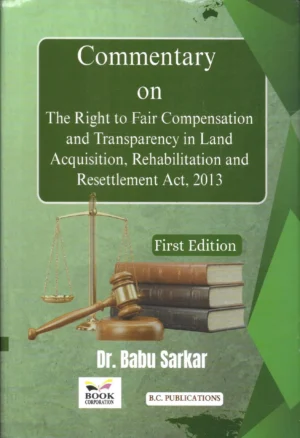 COMMENTARY ON The Right To Compensation and Transparency in Land Acquisition, Rehabilitation and Resettlement Act, 2013 By Dr. Babu Sarkar B.C.Publications 1st Edition 2026