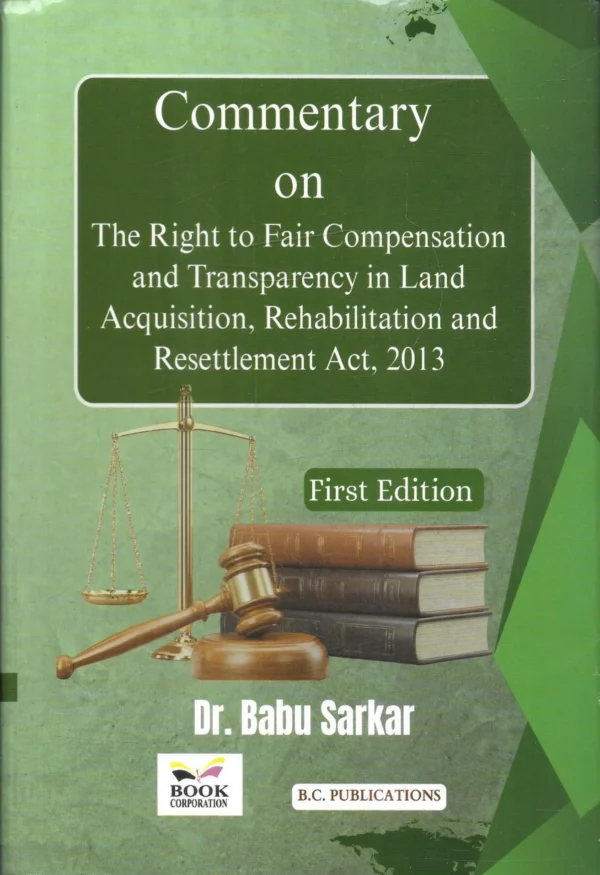 COMMENTARY ON The Right To Compensation and Transparency in Land Acquisition, Rehabilitation and Resettlement Act, 2013 By Dr. Babu Sarkar B.C.Publications 1st Edition 2026
