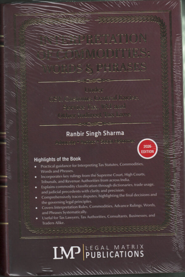 Interpretation of commodities : Words & Phrases    Under GST,Customs,Central Excise ,Service Tax, VAT and Other Indirect Tax Laws By Ranbir Singh Sharma  LMP Edition 2026