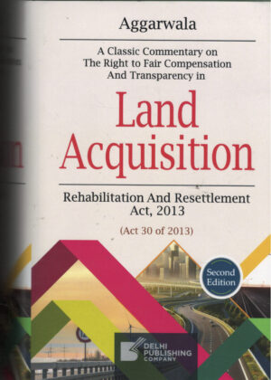 Aggarwala Land Acquisition Rehabilitation And Resettlement Act, 2013 ( Act 30 of 2013 ) By Dr. Ujwala Bendale DELHI PUBLISHING COMPANY Second Edition 2026