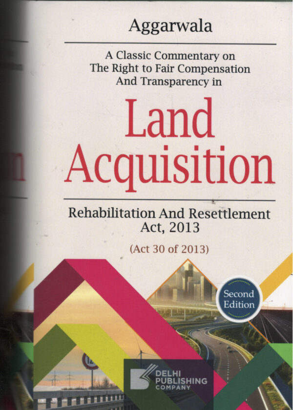 Aggarwala Land Acquisition Rehabilitation And Resettlement Act, 2013 ( Act 30 of 2013 ) By Dr. Ujwala Bendale DELHI PUBLISHING COMPANY Second Edition 2026