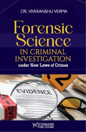 Forensic Science IN CRIMINAL INVESTIGATION under New Laws of Crimes By Dr. Vivekanshu Verma  Whitesmann Publishing Edition 2027
