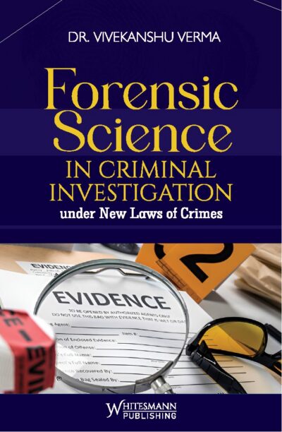 Forensic Science IN CRIMINAL INVESTIGATION under New Laws of Crimes By Dr. Vivekanshu Verma Whitesmann Publishing Edition 2027