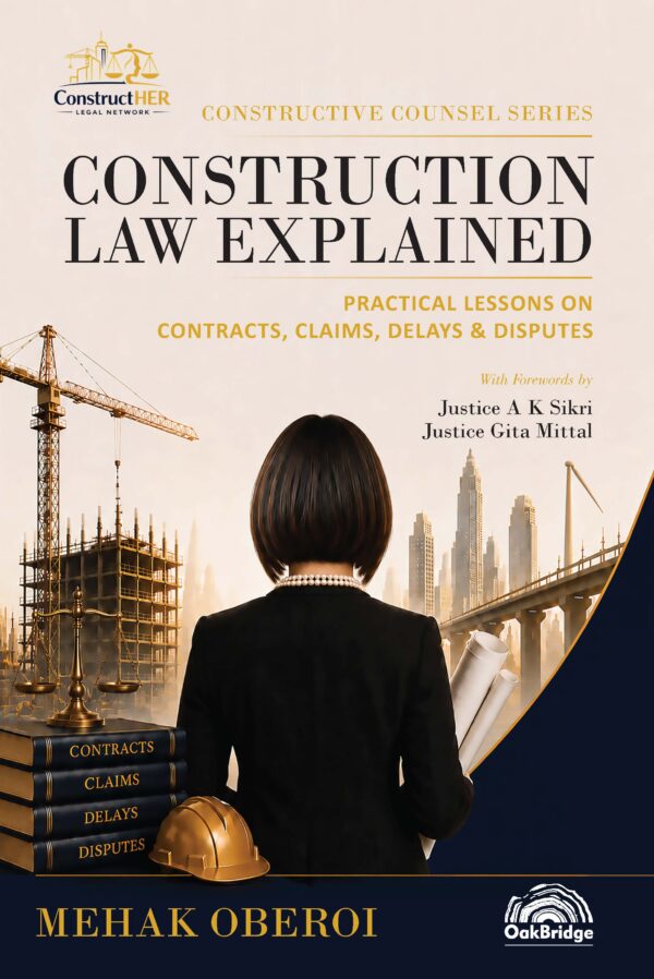 Oakbridge Construction Law Explained: Practical Lessons on Contracts, Claims, Delays & Disputes  by Mehak Oberoi Edition 2026