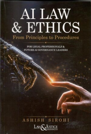 AI LAW & ETHICS From Principles to Procedures By Ashish Sirohi Law & Justice Publishing Co. Edition 2026