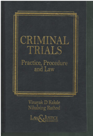 LAW & JUSTICE CRIMINAL TRIALS PRACTICE, PROCEDURE AND LAW BY VINAYAK D KAKDE AND NIHALSING RATHOD EDITION 2027