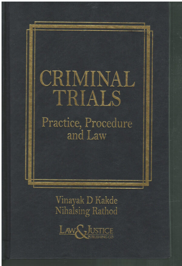 LAW & JUSTICE CRIMINAL TRIALS PRACTICE, PROCEDURE AND LAW BY VINAYAK D KAKDE AND NIHALSING RATHOD EDITION 2027