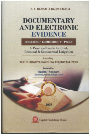 Documentary And Electronic Evidence TENDERING . ADMISSIBILITY . PROOF By B.L. Bansal & Rajiv Raheja Capital Publishing House Edition 2027