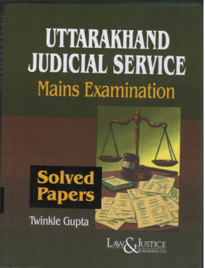 UTTARAKHAND JUDICIAL SERVICE Mains Examinations ( Solved Papers ) By Twinkle Gupta LAW & JUSTICE PUBLISHING CO. Edition 2026