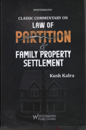 Clasic Commentary On LAW OF PARTITION & FAMILY PROPERTY SETTLEMENT By Kush Kalra Whitesmann Publishing Edition 2027