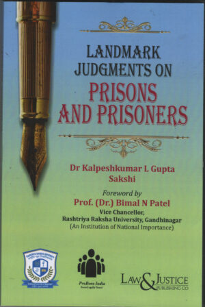 Landmarks Judgments On PRISONS AND PRISONERS By Dr. Kalpeshkumar L Gupta & Sakshi LAW & JUSTICE PUBLISHING CO. Edition 2026