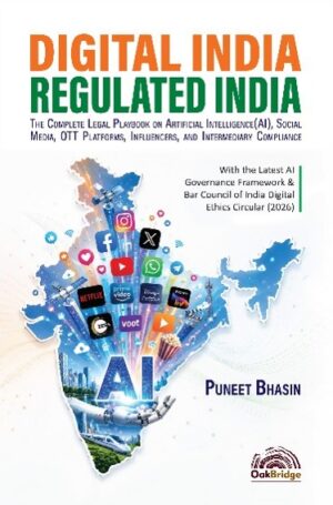 DIGITAL INDIA REGULATED INDIA The Complete Legal Playbook On Artificial Intelligence ( AI ), Social Media, OTT Plateforms, And Intermediary Compliance By Puneet Bhasin OakBridge