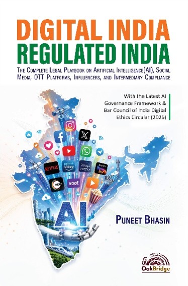 DIGITAL INDIA REGULATED INDIA The Complete Legal Playbook On Artificial Intelligence ( AI ), Social Media, OTT Plateforms, And Intermediary Compliance By Puneet Bhasin OakBridge