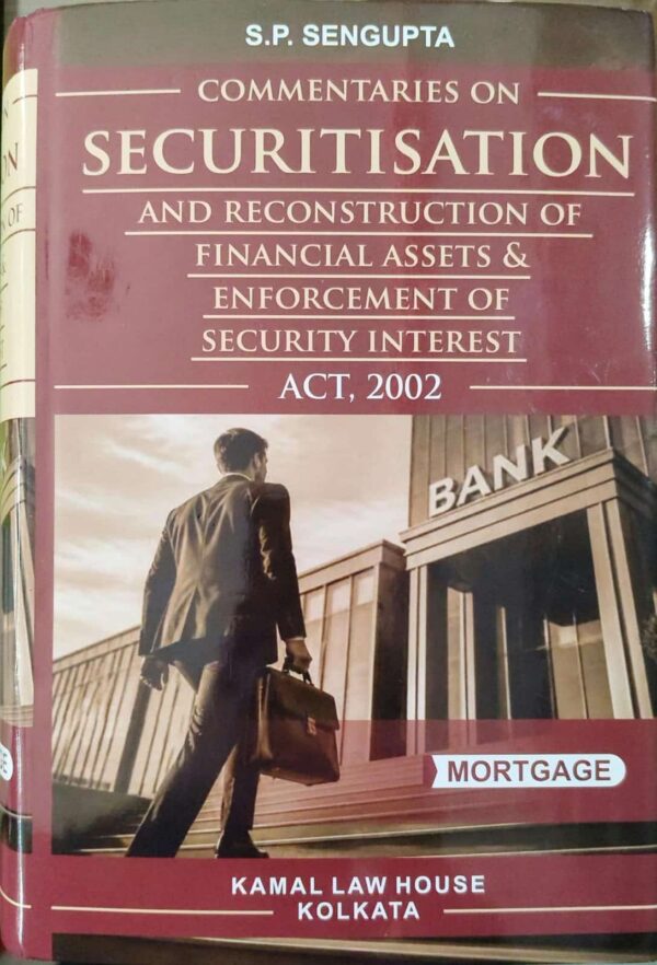 COMMENTARIES ON Securitisation And Reconstruction Of Financial Assets & Enforcement Of Security Interest ACT, 2002 By S.P. SENGUPTA Kamal Law House 2nd Edition 2026
