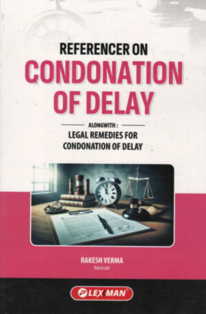 Lexman Referencer on Condonation of Delay Alongwith Legal Remedies for Condonation of Delay by Rakesh Verma Edition-2027